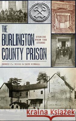 The Burlington County Prison: Stories from the Stones Dennis C. Rizzo Dave Kimball 9781540225146 History Press Library Editions - książka