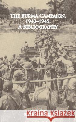 The Burma Campaign 1942-1945: A Bibliography Justin Corfield   9781876586263 Corfield and Company - książka