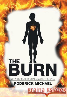 The Burn: Why Did Rod Michael Make the Call Michael, Roderick 9781499073997 Xlibris Corporation - książka