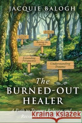 The Burned-Out Healer: A Path to Trauma Release and Reconnection to Self Jacquie Balogh 9781989078235 Wood Dragon Books - książka