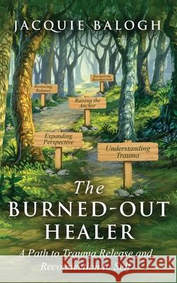 The Burned-Out Healer: A Path to Trauma Release and Reconnection to Self Jacquie Balogh 9781989078303 Wood Dragon Books - książka