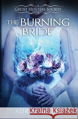 The Burning Bride: Ghost Hunters Society Book Three Adria Waters 9780997342499 H2O Press - książka