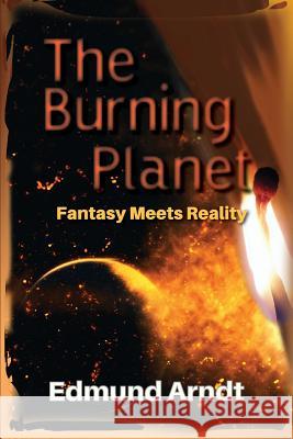 The Burning Planet - Fantasy Meets Reality Edmund Arndt 9780995053830 Tamarind Tree Books Inc. - książka