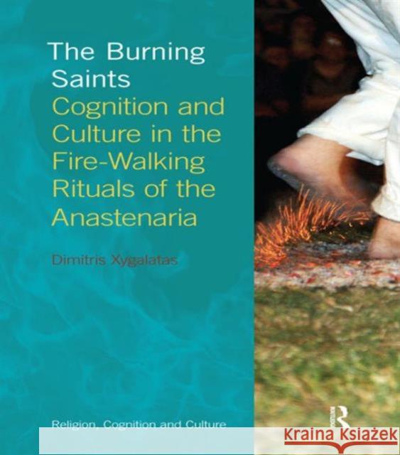 The Burning Saints: Cognition and Culture in the Fire-Walking Rituals of the Anastenaria Xygalatas, Dimitris 9781845539764  - książka