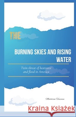 The burning skies and rising water: Twin threat of heatwave and flooding in America Maddison Hussain 9798329429312 Independently Published - książka
