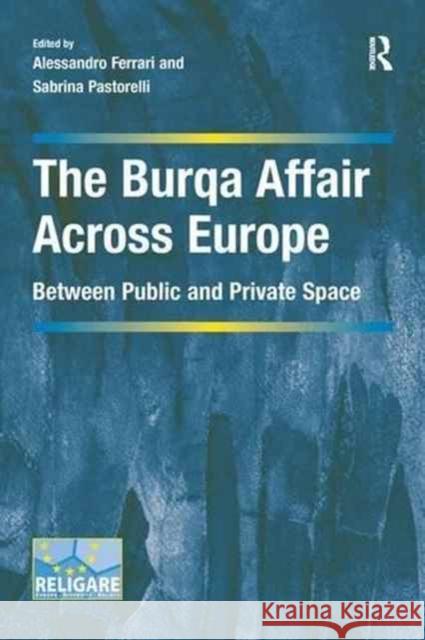 The Burqa Affair Across Europe: Between Public and Private Space Alessandro Ferrari Sabrina Pastorelli 9781138279797 Routledge - książka