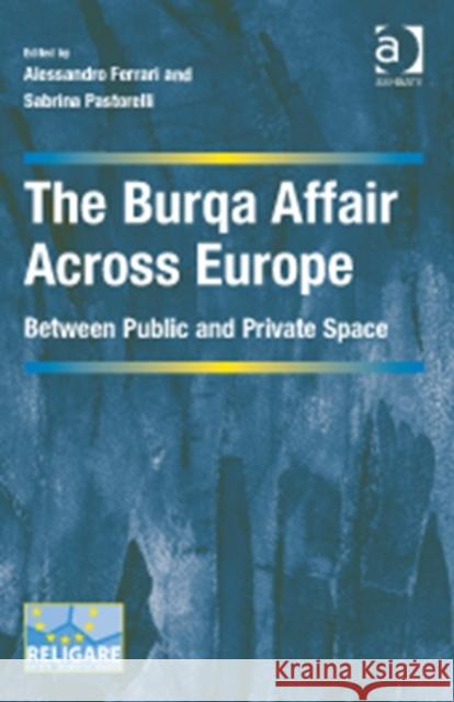 The Burqa Affair Across Europe: Between Public and Private Space Ferrari, Alessandro 9781409470656 Ashgate Publishing Limited - książka