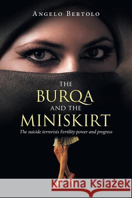 The Burqa and the Miniskirt: The Suicide Terrorists Fertility Power and Progress Angelo Bertolo 9781524630867 Authorhouse - książka