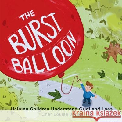 The Burst Balloon: Helping Children Understand Grief and Loss Cher Louise Jones Lee Dixon 9781913619596 Feisty Scholar - książka