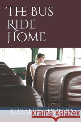 The Bus Ride Home Elizabeth G. Tezeno 9781686405488 Independently Published - książka