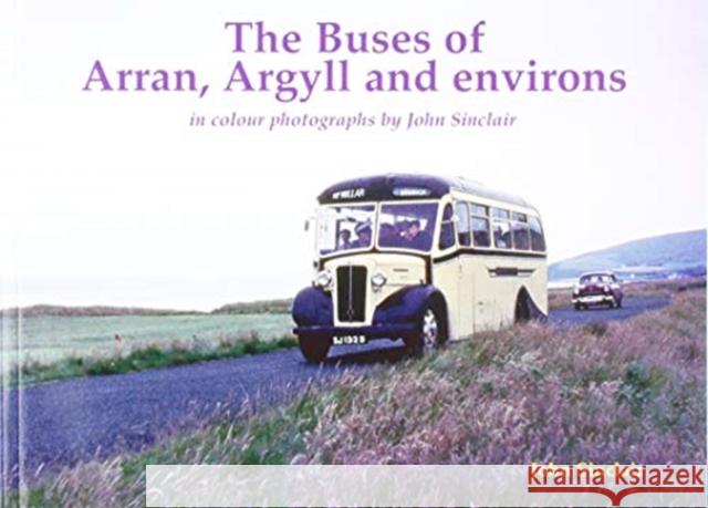 The Buses of Arran, Argyll and environs: in colour photographs by John Sinclair John Sinclair 9781840338348 Stenlake Publishing - książka