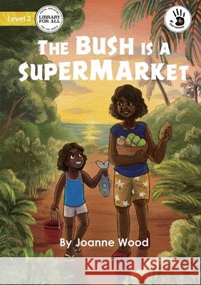 The Bush is a Supermarket - Our Yarning Joanne Wood, Natia Warda 9781922795700 Library for All - książka