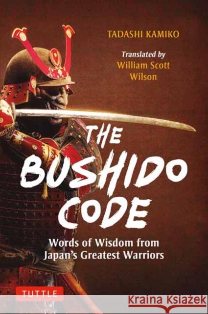The Bushido Code: Words of Wisdom from Japan's Greatest Samurai Kamiko, Tadashi 9784805317419 Tuttle Publishing - książka
