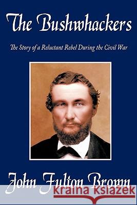 The Bushwhackers: The Story of a Reluctant Rebel During the Civil War Brown, John Fulton 9781440154461 iUniverse.com - książka