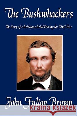 The Bushwhackers: The Story of a Reluctant Rebel During the Civil War Brown, John Fulton 9781440154485 iUniverse.com - książka