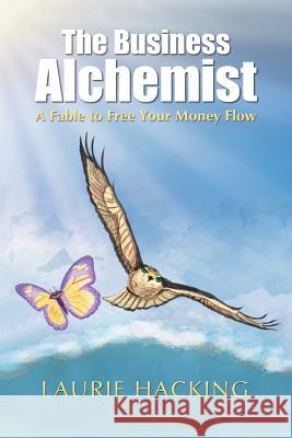 The Business Alchemist: A Fable to Free Your Money Flow Laurie Hacking 9781504341202 Balboa Press - książka