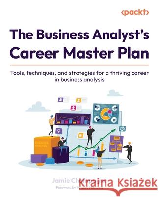 The Business Analyst's Career Master Plan: Tools, techniques, and strategies for a thriving career in business analysis Jamie Champagne Vincent Mirabelli 9781836206859 Packt Publishing - książka