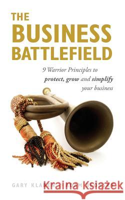 The Business Battlefield: 9 Warrior Principles to protect grow and simplify your business Blonsky, Adam 9781481906760 Createspace - książka