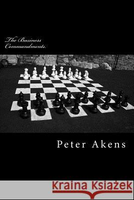 The Business Commandments.: How to Succeed in Business MR Peter Akens 9781499622294 Createspace - książka