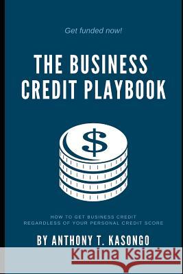 The Business Credit Playbook: How to Get Business Credit Regardless of Your Personal Credit Score Ty L. Crandall Anthony T. Kasongo 9781790548569 Independently Published - książka