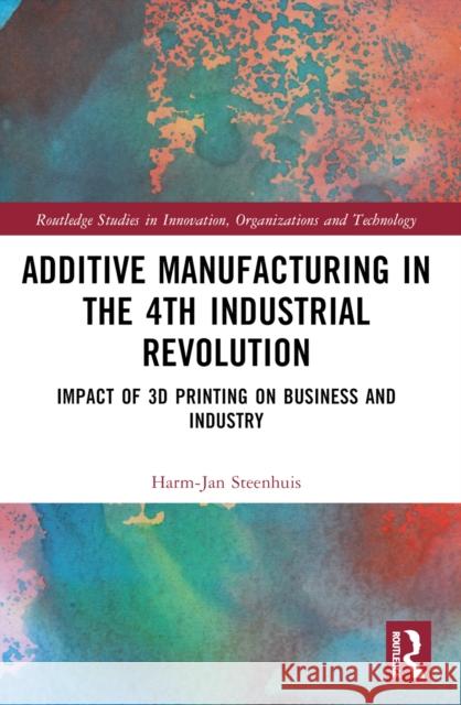 The Business of Additive Manufacturing: 3D Printing and the 4th Industrial Revolution Harm-Jan Steenhuis 9781032505732 Taylor & Francis Ltd - książka