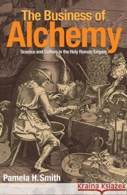The Business of Alchemy: Science and Culture in the Holy Roman Empire Smith, Pamela H. 9780691173238 Princeton University Press - książka