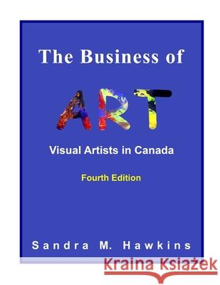 The Business of Art - Visual Artists in Canada Sandra M. Hawkins 9780973104929 Library and Archives Canada Cataloguing in Pu - książka