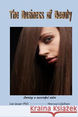The Business of Beauty: Owning a successful salon Geiser, Lee 9781516917198 Createspace - książka