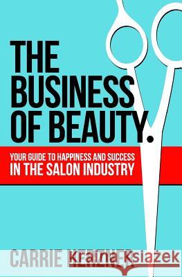 The Business of Beauty: Your Guide to Happiness and Success in the Salon Industry Carrie Herzner 9780990892502 Goat Tree Press - książka