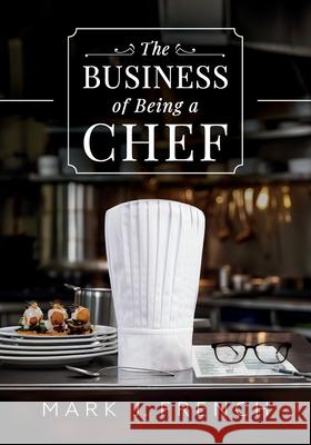 The Business of Being a Chef Mark J. French 9781783243228 Wordzworth Publishing - książka