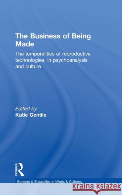 The Business of Being Made: The Temporalities of Reproductive Technologies, in Psychoanalysis and Culture Katie Gentile   9780415749404 Taylor and Francis - książka