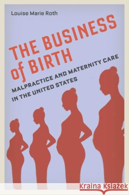 The Business of Birth: Malpractice and Maternity Care in the United States Louise Marie Roth 9781479812257 New York University Press - książka