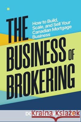 The Business of Brokering: How to Build, Scale, and Sell Your Canadian Mortgage Business Doug Adlam 9781997649175 Prominence Publishing - książka