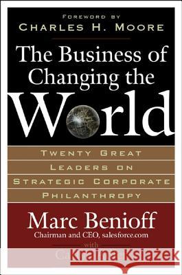 The Business of Changing the World: Twenty Great Leaders on Strategic Corporate Philanthropy Marc Benioff Carlye Adler 9780071481519 McGraw-Hill Companies - książka