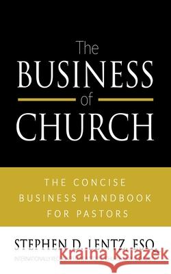 The Business of Church: The Concise Business Handbook for Pastors Stephen D. Lentz 9781946615725 High Bridge Books LLC - książka