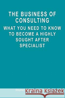 The Business of Consulting: What You Need to Know to Become a Highly Sought After Specialist Stephen Sharan 9781439249000 Booksurge Publishing - książka