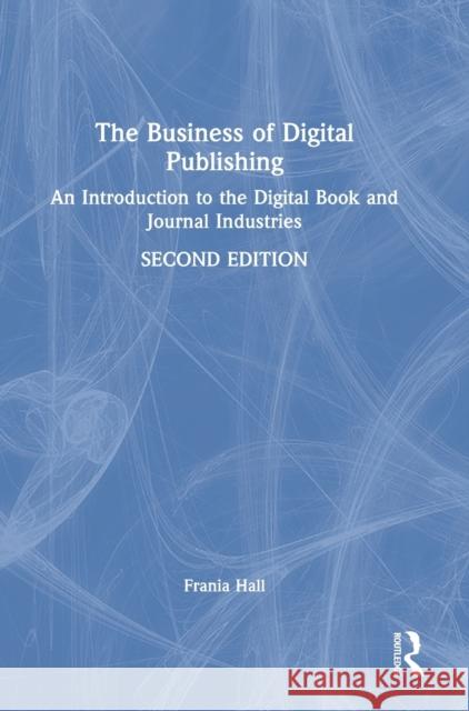 The Business of Digital Publishing: An Introduction to the Digital Book and Journal Industries Hall, Frania 9781138390577 TAYLOR & FRANCIS - książka