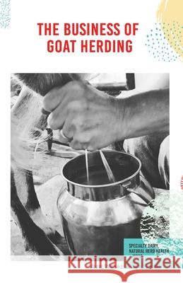 The Business of Goat Herding: Specialty Dairy, Natural Herd Health, + More Annie Warmke Carie Starr Matt Moore 9780979161179 Blue Rock Station LLC - książka