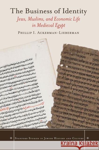 The Business of Identity: Jews, Muslims, and Economic Life in Medieval Egypt Ackerman-Lieberman, Phillip I. 9780804785471 Stanford University Press - książka