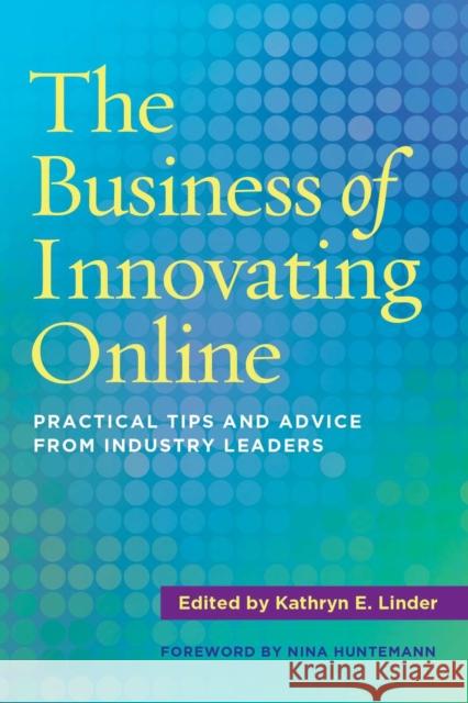 The Business of Innovating Online: Practical Tips and Advice from Industry Leaders Linder, Kathryn E. 9781620368428 Stylus Publishing (VA) - książka