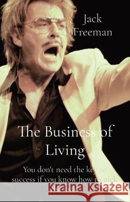 The Business of Living: You don't need the key to success if you know how to pick the lock! Jack Freeman 9780578767222 Caleb Hill Press - książka