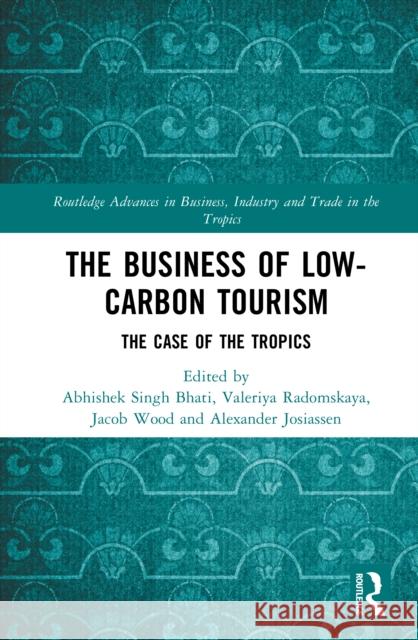 The Business of Low-Carbon Tourism: The Case of the Tropics Abhishek Singh Bhati Valeriya Radomskaya Jacob Wood 9781032648019 Routledge - książka