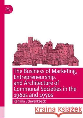 The Business of Marketing, Entrepreneurship, and Architecture of Communal Societies in the 1960s and 1970s Rahima Schwenkbeck 9783030883560 Palgrave MacMillan - książka