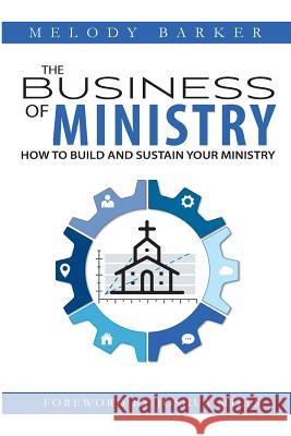 The Business of Ministry: How to Build and Sustain Your Ministry Melody Barker Joshua Mills 9780997558524 Melody Barker - książka