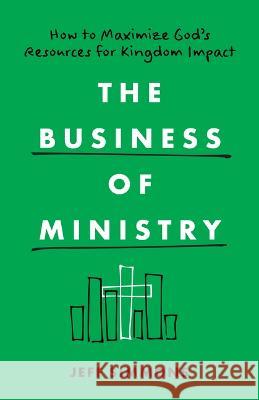 The Business of Ministry: How to Maximize God's Resources for Kingdom Impact Jeff Simmons 9780802431677 Moody Publishers - książka