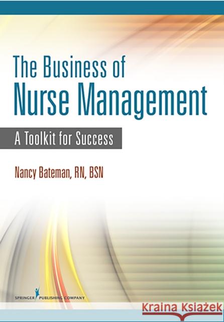 The Business of Nurse Management: A Toolkit for Success Bateman, Nancy 9780826155726  - książka