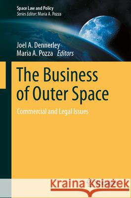 The Business of Outer Space: Commercial and Legal Issues Joel A. Dennerley Maria A. Pozza 9789819520336 Springer - książka