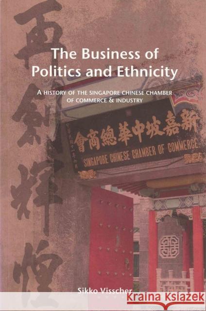 The Business of Politics and Ethnicity: A History of the Singapore Chinese Chamber of Commerce and Industry Visscher, Sikko 9789971693657 University of Hawaii Press - książka