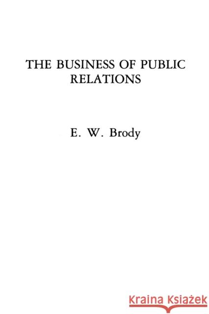The Business of Public Relations E. W. Brody 9780275926496 Praeger Publishers - książka