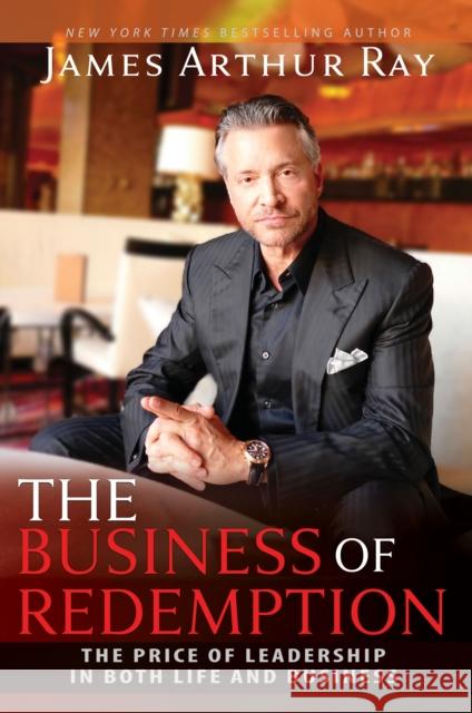 The Business of Redemption: The Price of Leadership in Both Life and Business James Arthur Ray 9781642794793 Morgan James Publishing - książka